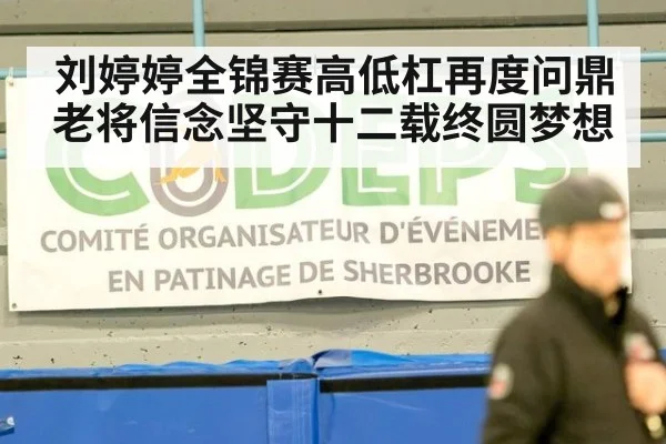 刘婷婷全锦赛高低杠再度问鼎 老将信念坚守十二载终圆梦想